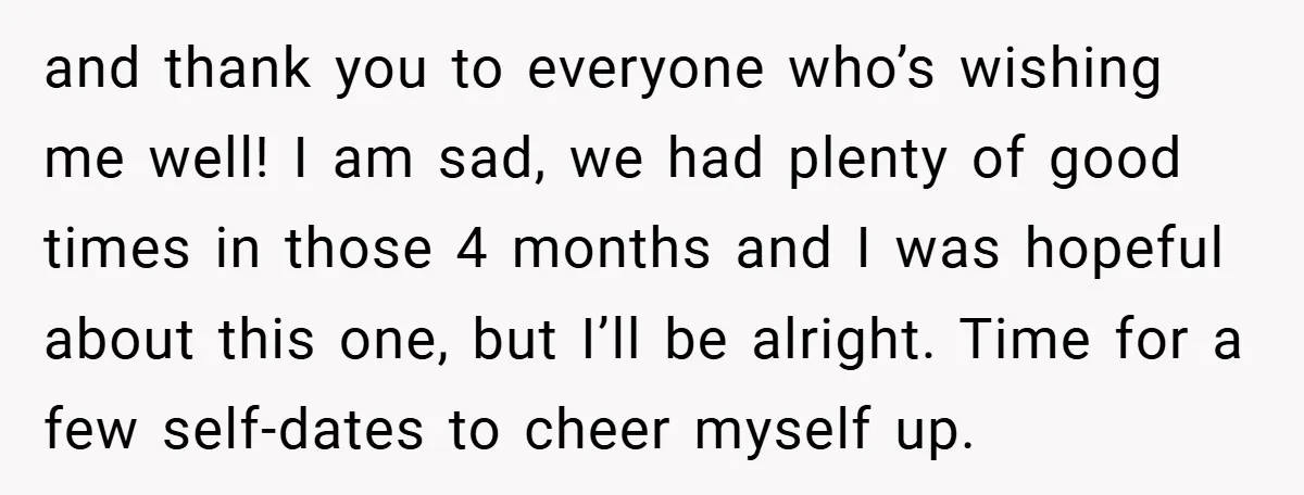 and thank you to everyone who’s wishing me well! I am sad, we had plenty of good times in those 4 months and I was hopeful about this one, but...