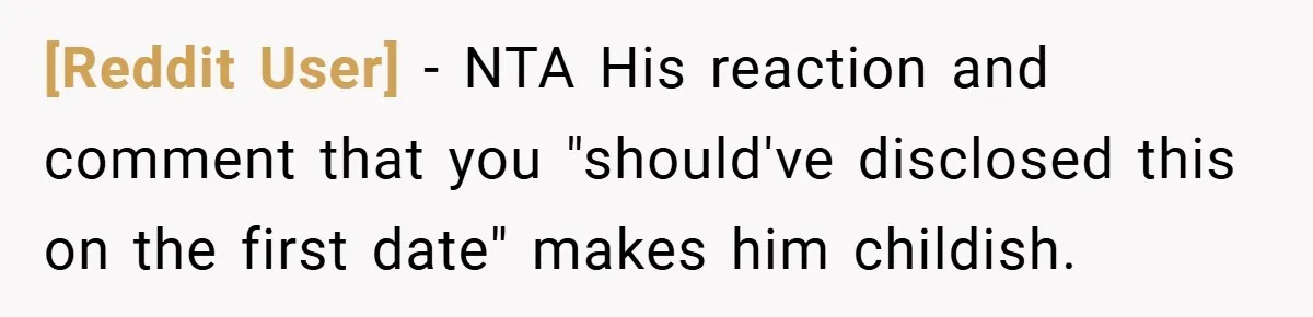 [Reddit User] − NTA His reaction and comment that you "should've disclosed this on the first date" makes him childish.