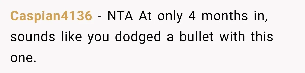 Caspian4136 − NTA At only 4 months in, sounds like you dodged a bullet with this one.
