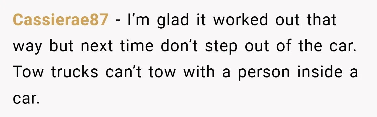 Angry Neighbor Calls Tow Truck, Gets His Own Car Taken Instead Cassierae87 − I’m glad it worked out that way but next time don’t step out of the car. Tow trucks can’t tow with a person inside a car.