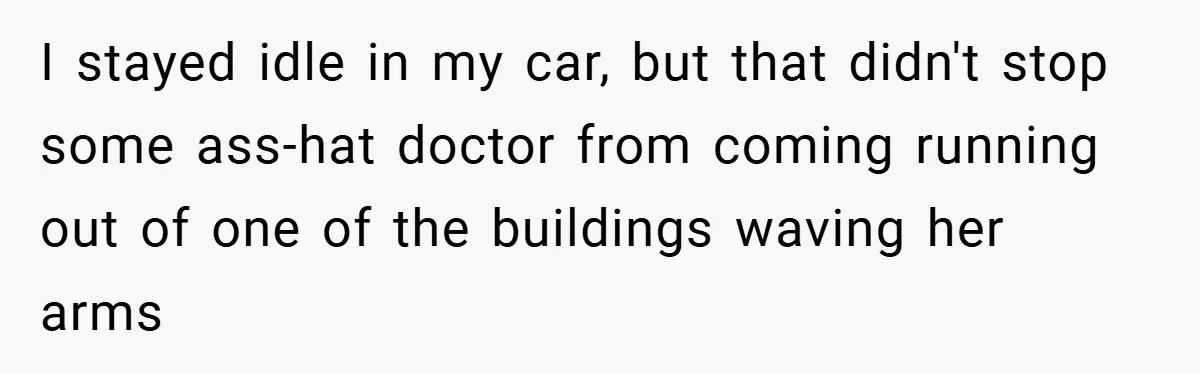 Angry Neighbor Calls Tow Truck, Gets His Own Car Taken Instead I stayed idle in my car, but that didn't stop some ass-hat doctor from coming running out of one of the buildings waving her arms