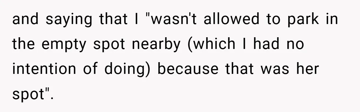 Angry Neighbor Calls Tow Truck, Gets His Own Car Taken Instead and saying that I "wasn't allowed to park in the empty spot nearby (which I had no intention of doing) because that was her spot".