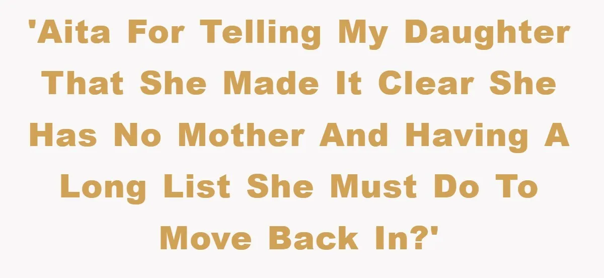 Mom’s Tough Love: Rules For Daughter’s Return Spark Drama 'AITA for telling my daughter that she made it clear she has no mother and having a long list she must do to move back in?'
