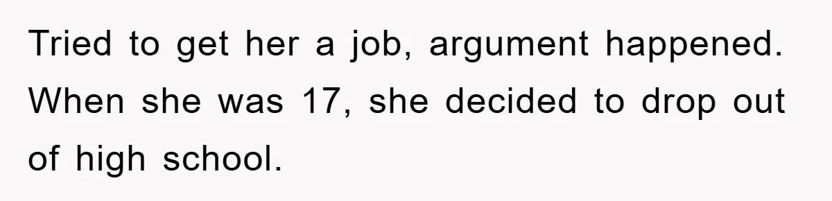 Mom’s Tough Love: Rules For Daughter’s Return Spark Drama Tried to get her a job, argument happened. When she was 17, she decided to drop out of high school.