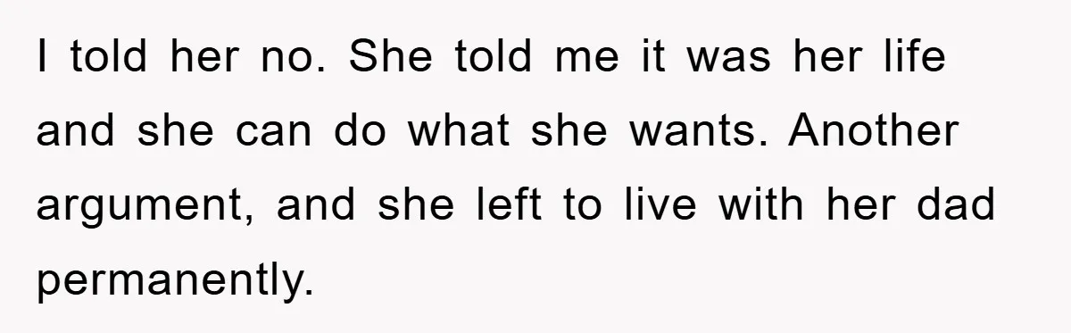 Mom’s Tough Love: Rules For Daughter’s Return Spark Drama I told her no. She told me it was her life and she can do what she wants. Another argument, and she left to live with her dad permanently.