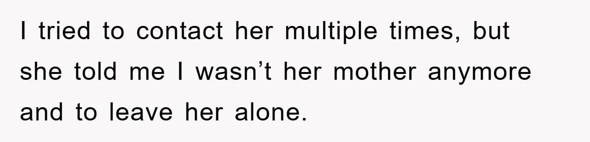 Mom’s Tough Love: Rules For Daughter’s Return Spark Drama I tried to contact her multiple times, but she told me I wasn’t her mother anymore and to leave her alone.