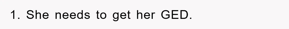 Mom’s Tough Love: Rules For Daughter’s Return Spark Drama 1. She needs to get her GED.