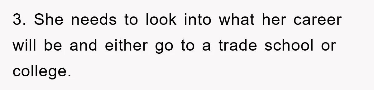 Mom’s Tough Love: Rules For Daughter’s Return Spark Drama 3. She needs to look into what her career will be and either go to a trade school or college.
