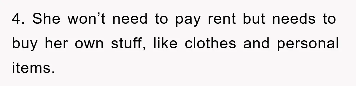 Mom’s Tough Love: Rules For Daughter’s Return Spark Drama 4. She won’t need to pay rent but needs to buy her own stuff, like clothes and personal items.