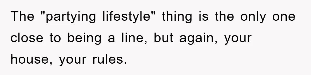 Mom’s Tough Love: Rules For Daughter’s Return Spark Drama The "partying lifestyle" thing is the only one close to being a line, but again, your house, your rules.
