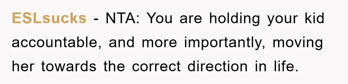 Mom’s Tough Love: Rules For Daughter’s Return Spark Drama ESLsucks − NTA: You are holding your kid accountable, and more importantly, moving her towards the correct direction in life.