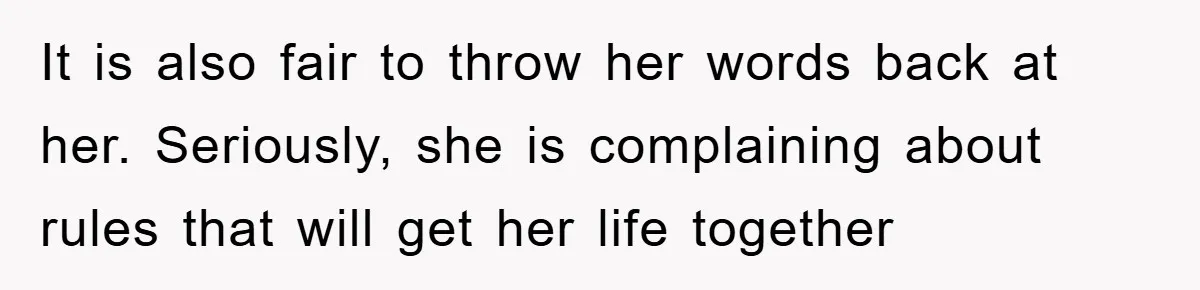 Mom’s Tough Love: Rules For Daughter’s Return Spark Drama It is also fair to throw her words back at her. Seriously, she is complaining about rules that will get her life together