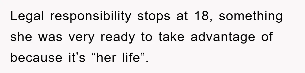 Mom’s Tough Love: Rules For Daughter’s Return Spark Drama Legal responsibility stops at 18, something she was very ready to take advantage of because it’s “her life”.