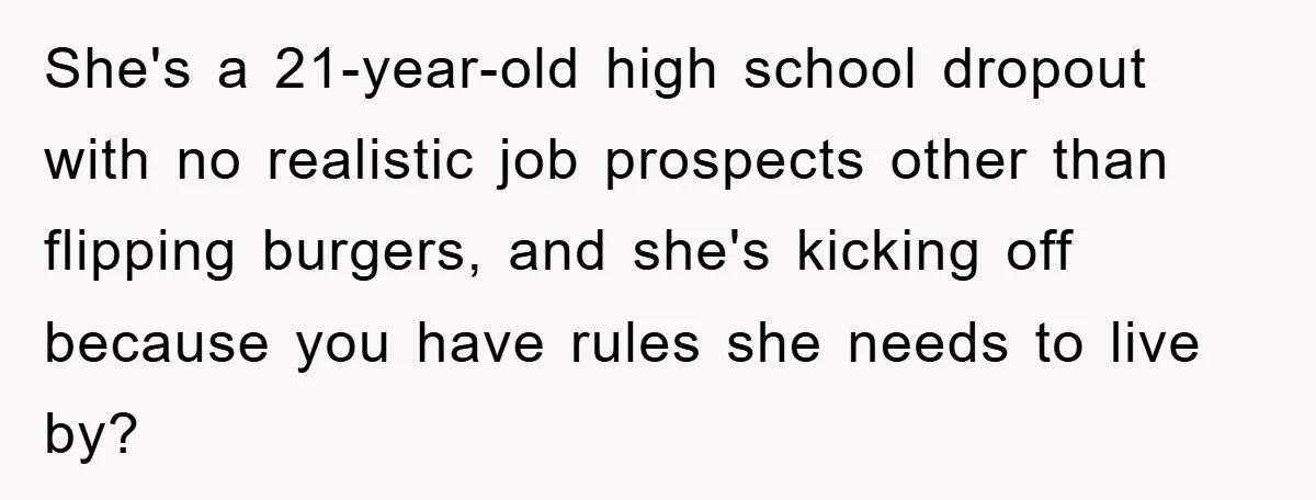 Mom’s Tough Love: Rules For Daughter’s Return Spark Drama She's a 21-year-old high school dropout with no realistic job prospects other than flipping burgers, and she's kicking off because you have rules she needs to live by?