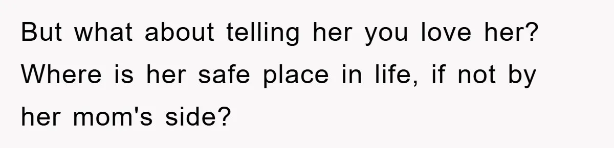 Mom’s Tough Love: Rules For Daughter’s Return Spark Drama But what about telling her you love her? Where is her safe place in life, if not by her mom's side?