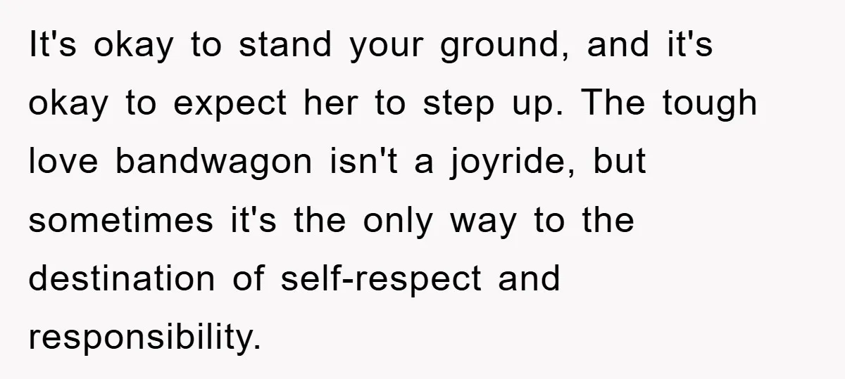 Mom’s Tough Love: Rules For Daughter’s Return Spark Drama It's okay to stand your ground, and it's okay to expect her to step up. The tough love bandwagon isn't a joyride, but sometimes it's the only way to the...