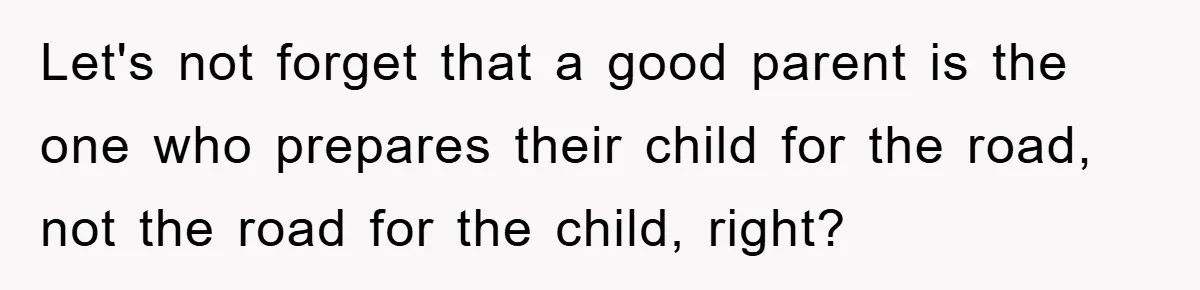 Mom’s Tough Love: Rules For Daughter’s Return Spark Drama Let's not forget that a good parent is the one who prepares their child for the road, not the road for the child, right?