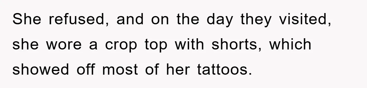 She refused, and on the day they visited, she wore a crop top with shorts, which showed off most of her tattoos.