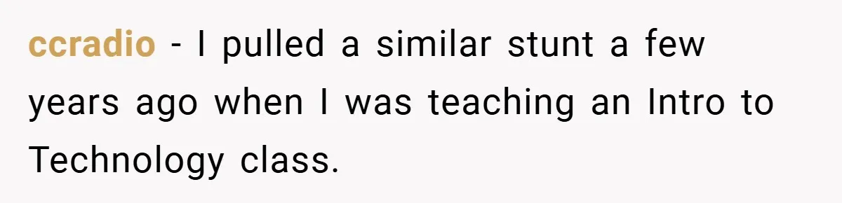 ccradio − I pulled a similar stunt a few years ago when I was teaching an Intro to Technology class.