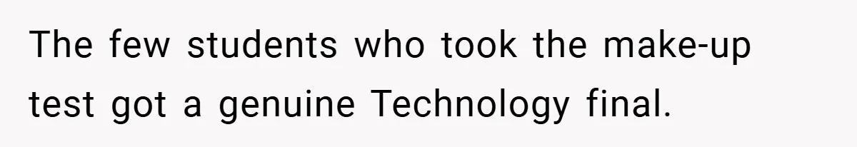 The few students who took the make-up test got a genuine Technology final.