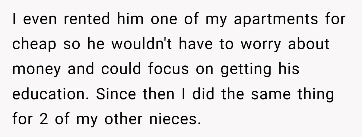 I even rented him one of my apartments for cheap so he wouldn't have to worry about money and could focus on getting his education. Since then I did the...