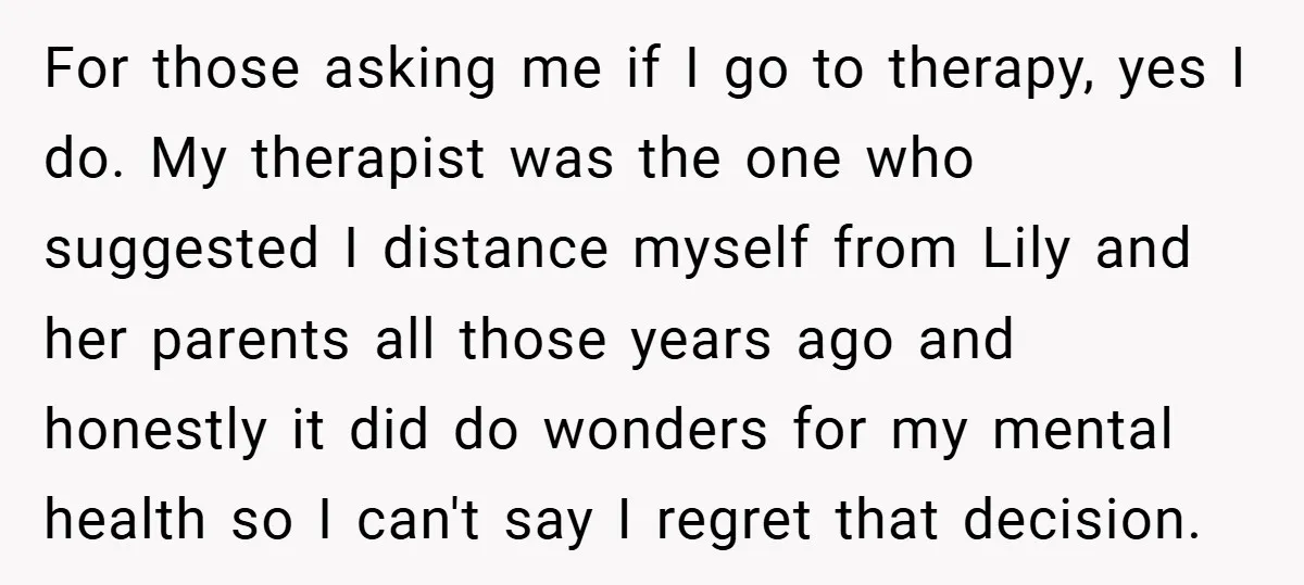 For those asking me if I go to therapy, yes I do. My therapist was the one who suggested I distance myself from Lily and her parents all those years...
