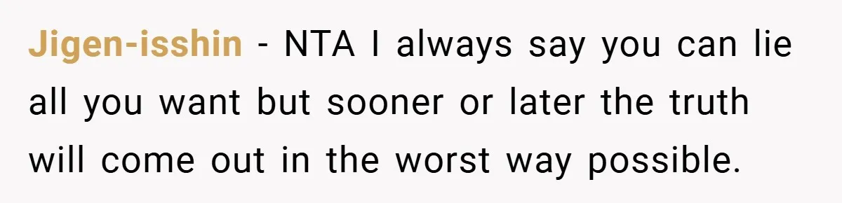 Jigen-isshin − NTA I always say you can lie all you want but sooner or later the truth will come out in the worst way possible.