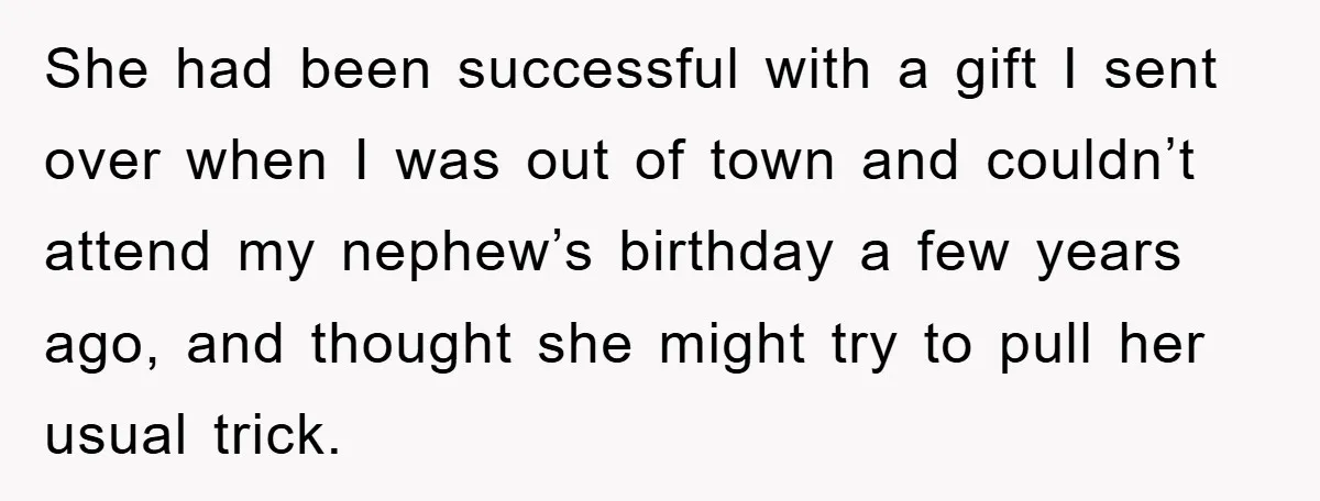 She had been successful with a gift I sent over when I was out of town and couldn’t attend my nephew’s birthday a few years ago, and thought she might...