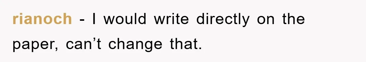 rianoch − I would write directly on the paper, can’t change that.