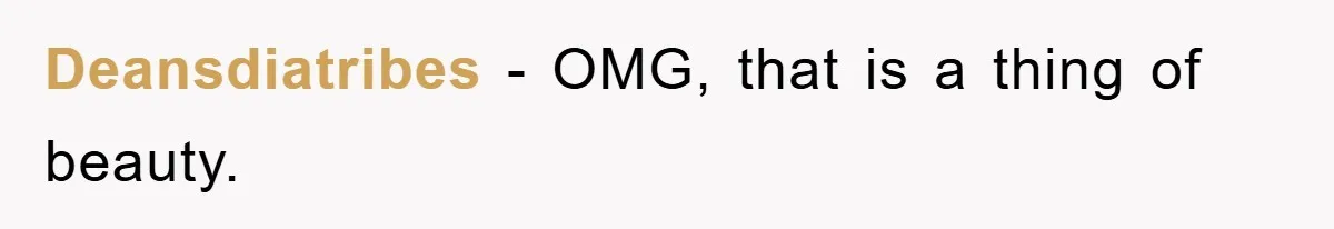 Deansdiatribes − OMG, that is a thing of beauty.