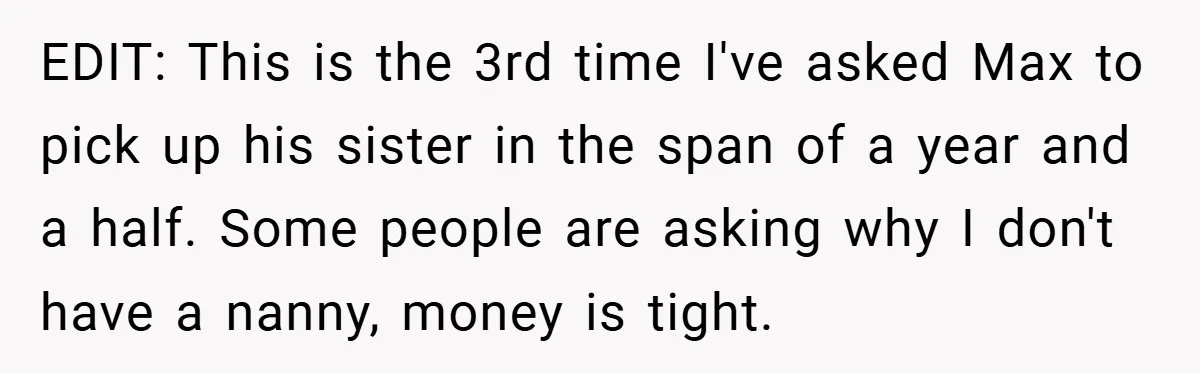 EDIT: This is the 3rd time I've asked Max to pick up his sister in the span of a year and a half. Some people are asking why I don't...