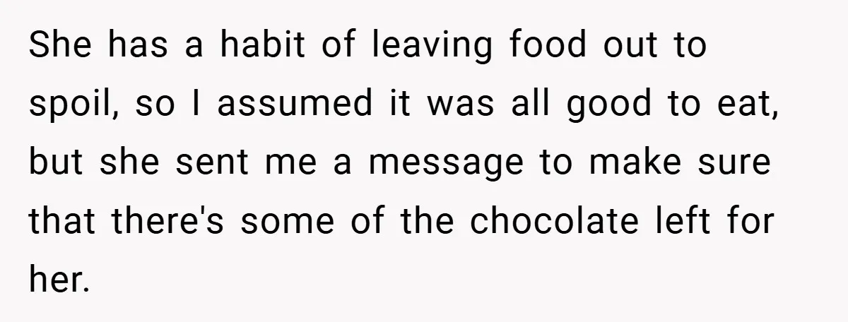 She has a habit of leaving food out to spoil, so I assumed it was all good to eat, but she sent me a message to make sure that there's...