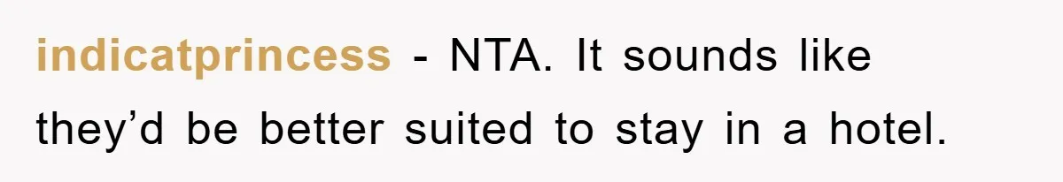 indicatprincess − NTA. It sounds like they’d be better suited to stay in a hotel.