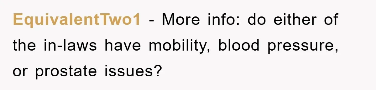 EquivalentTwo1 − More info: do either of the in-laws have mobility, blood pressure, or prostate issues?