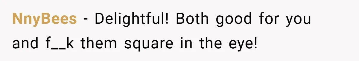 NnyBees − Delightful! Both good for you and f__k them square in the eye!