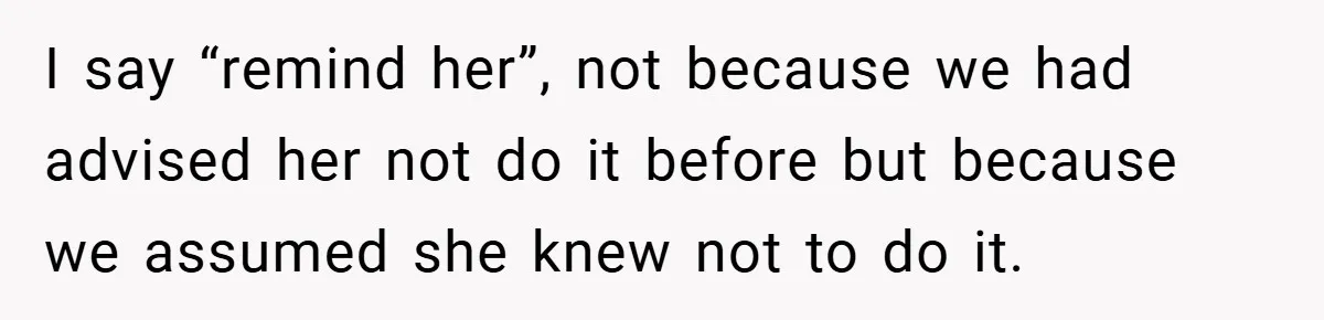 I say “remind her”, not because we had advised her not do it before but because we assumed she knew not to do it.