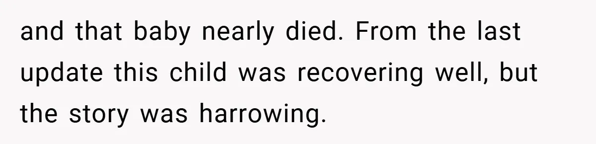 and that baby nearly died. From the last update this child was recovering well, but the story was harrowing.