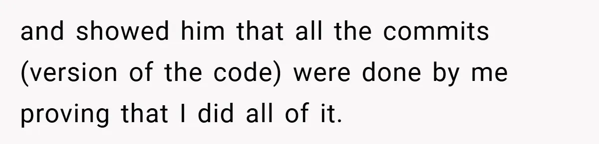 and showed him that all the commits (version of the code) were done by me proving that I did all of it.