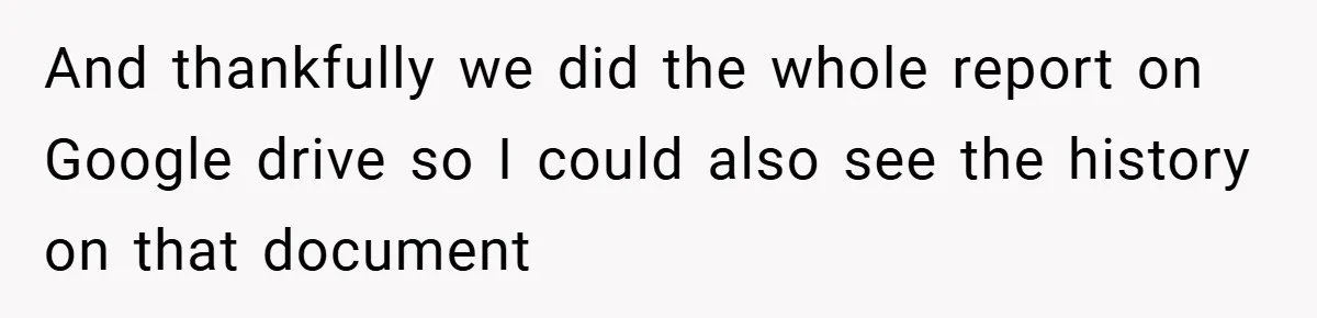 And thankfully we did the whole report on Google drive so I could also see the history on that document