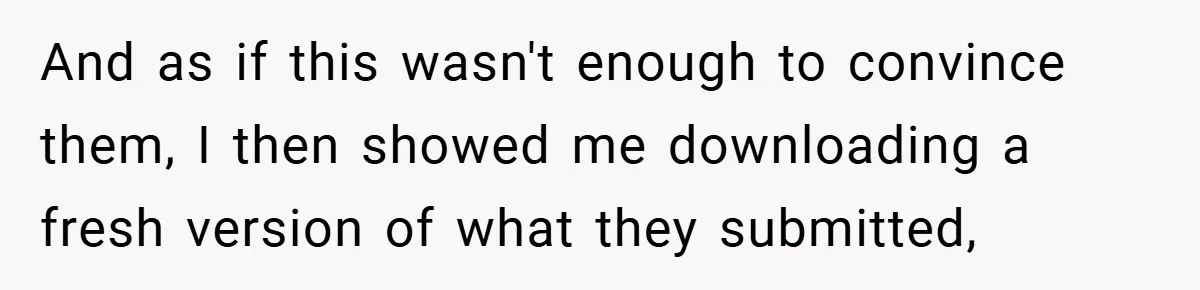 And as if this wasn't enough to convince them, I then showed me downloading a fresh version of what they submitted,