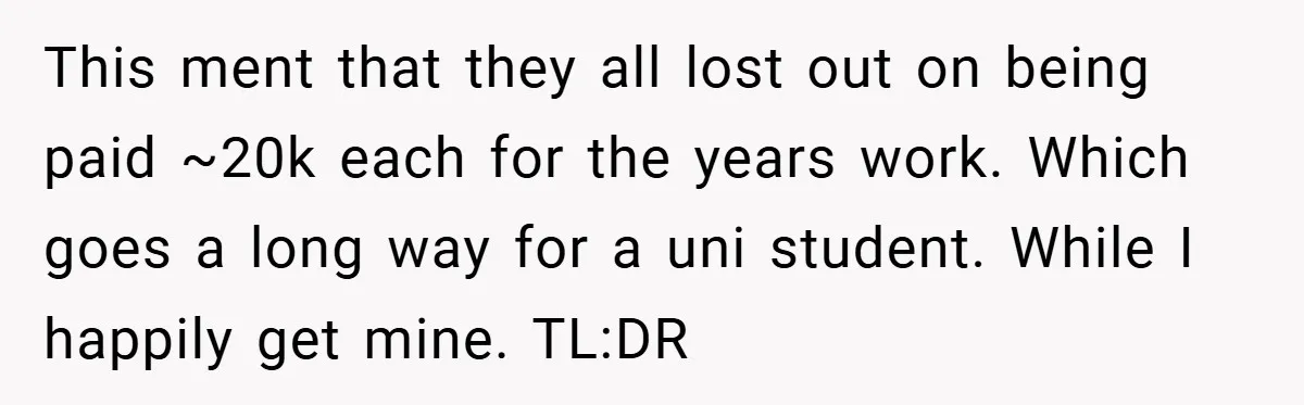 This ment that they all lost out on being paid ~20k each for the years work. Which goes a long way for a uni student. While I happily get mine....