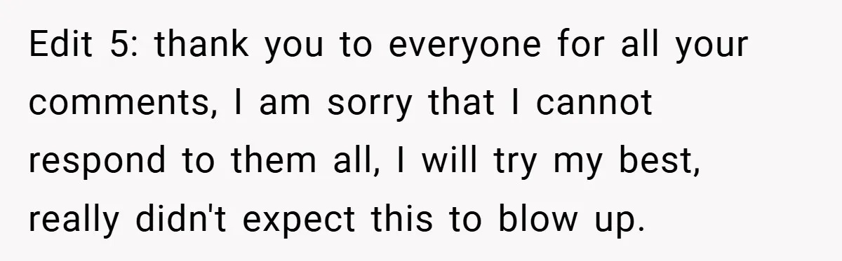 Edit 5: thank you to everyone for all your comments, I am sorry that I cannot respond to them all, I will try my best, really didn't expect this to...