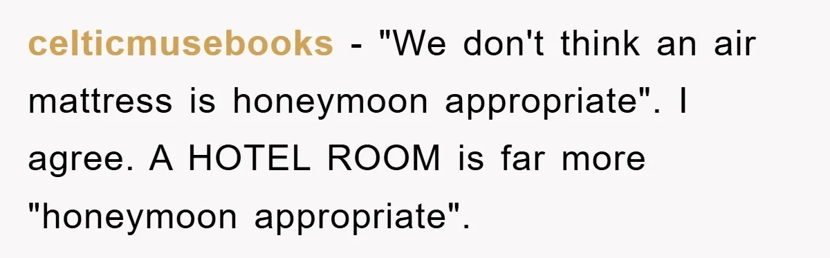 celticmusebooks − "We don't think an air mattress is honeymoon appropriate". I agree. A HOTEL ROOM is far more "honeymoon appropriate".