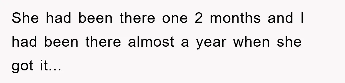 She had been there one 2 months and I had been there almost a year when she got it...