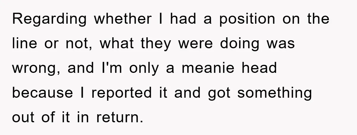 Regarding whether I had a position on the line or not, what they were doing was wrong, and I'm only a meanie head because I reported it and got something...