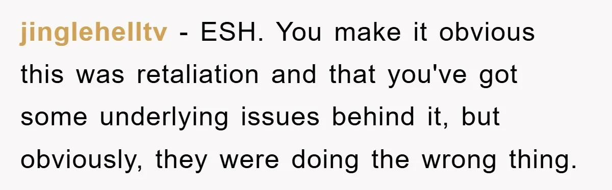 jinglehelltv − ESH. You make it obvious this was retaliation and that you've got some underlying issues behind it, but obviously, they were doing the wrong thing.
