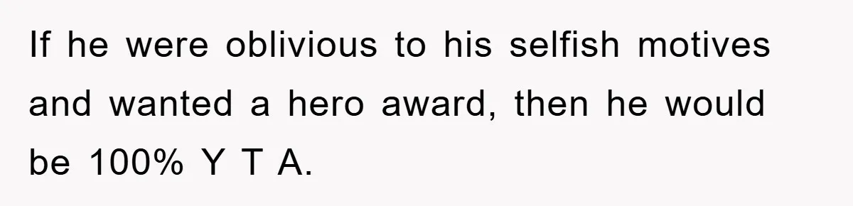 If he were oblivious to his selfish motives and wanted a hero award, then he would be 100% Y T A.