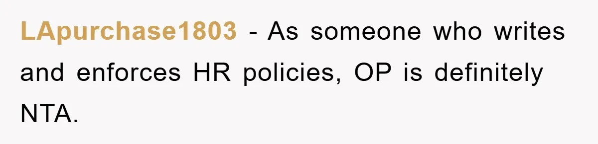 LApurchase1803 − As someone who writes and enforces HR policies, OP is definitely NTA.