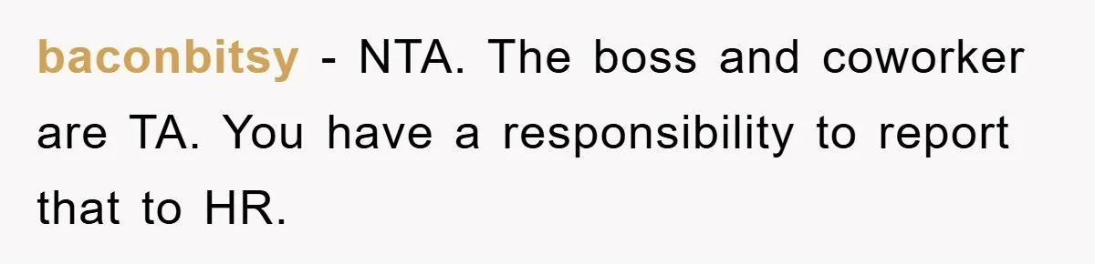 baconbitsy − NTA. The boss and coworker are TA. You have a responsibility to report that to HR.