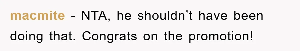 macmite − NTA, he shouldn’t have been doing that. Congrats on the promotion!